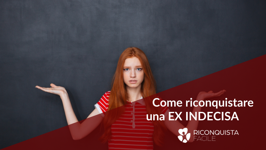 come riconquistare una ex indecisa